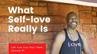 Self-Love Your Way There: What Self-love Really Is