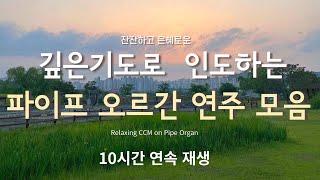 [10시간] 깊은 기도로 인도하는 CCM 파이프 오르간 연주 모음 (중간광고x)