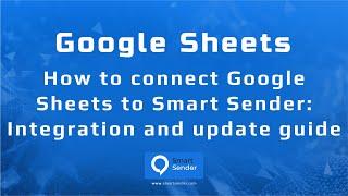 How to Connect Google Sheets to Smart Sender: Integration and Update Guide