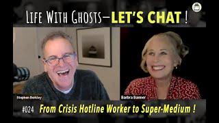 Life With Ghosts — LET'S CHAT!  #024  | Barbra Banner: From Crisis Hotline Worker to Super-Medium!