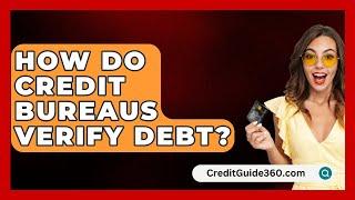 How Do Credit Bureaus Verify Debt? - CreditGuide360.com