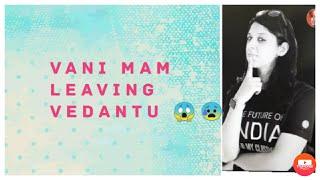 VANI MAM LEAVING VEDANTU 