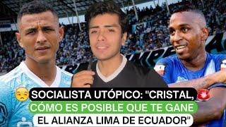 Socialista Utópico: "Cristal, cómo es posible que te gane el Alianza Lima de Ecuador"