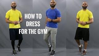 How Men Should Dress For The Gym/What To Wear To The Gym