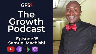 The Growth Podcast EP15 Samuel Machishi on Working for Free | Walking to Work for 9 Years | Struggle