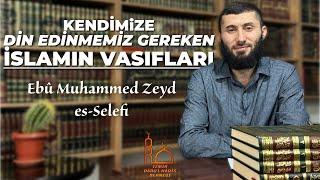 KENDİMİZE DİN EDİNMEMİZ GEREKEN İSLAMIN VASIFLARI-Ebû Muhammed Zeyd es-Selefi