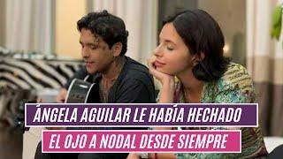 Ángela Aguilar le había hechado el ojo a Nodal desde siempre