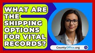 What Are the Shipping Options for Vital Records? | CountyOffice.org