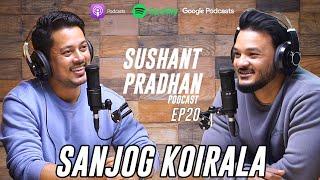 Episode 20: Sanjog Koirala | Sushant Pradhan Podcast