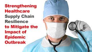 Strengthening Healthcare Supply Chain Resilience to Mitigate the Impact of Epidemic Outbreak