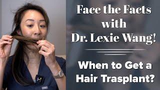 When to Get a Hair Transplant? - Face the Facts with Dr. Lexie Wang | West End Plastic Surgery