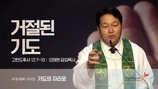 의정부제일교회 [주일낮예배] 기도의 자리로 07 "거절된 기도(고후 12:7~10)" / 오태현 목사 | 2024-07-21