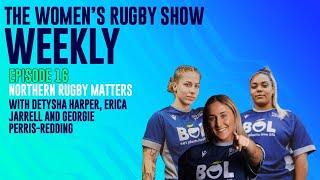 THE WOMEN'S RUGBY SHOW WEEKLY Episode 16: Northern Rugby Matters