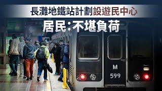 長灘地鐵站計劃設遊民中心 居民：不堪負荷｜今日加州