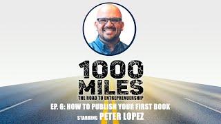 How to Publish Your First Book starring Peter Lopez |  #1000Miles Ep. 6