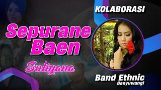 Suliyana - SEPURANE BAEN | Band Ethnic Banyuwangi