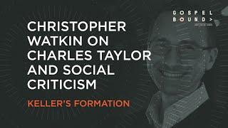 Christopher Watkin on Charles Taylor and Social Criticism: Tim Keller's Formation