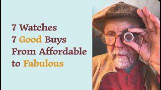 7 Watches; 7 Good Buys from Affordable to Fabulous #528