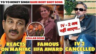 IV - 2 CANCEL CONFIRMED  | DOCUMENTARY AWARD SHOW | MANOJ TIWARI REACTS | YO YO HONEY SINGH