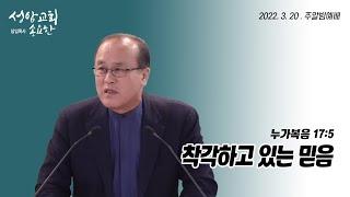 "착각하고 있는 믿음"  누가복음 17:5  | 송요한 목사 | 2022-3-20 주일밤예배