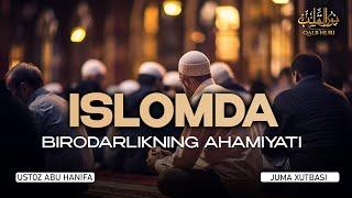 ISLOMDA BIRODARLIKNING AHAMIYATI | JUMA XUTBASI | USTOZ ABU HANIFA