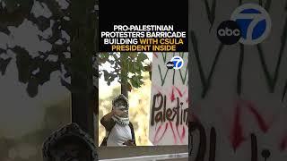 Pro-Palestinian protesters barricade building housing president's office at Cal State LA