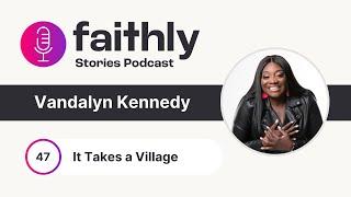 It Takes a Village - Vandalyn Kennedy | Faithly Stories | Ep. 47