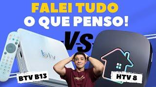 BTV B13 OU HTV H8? Falei a verdade!