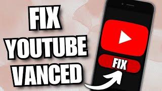 How To Fix YouTube Vanced Not Working (2023 Guide)