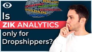 Is ZIK Analytics only for dropshippers?...