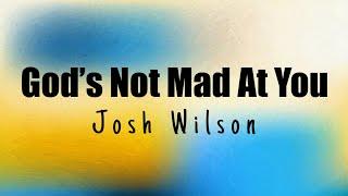 Josh Wilson - God’s Not Mad At You (Lyric Video)