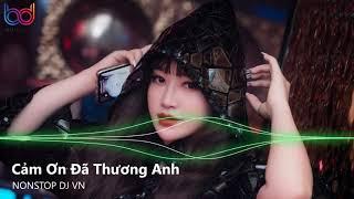 Cảm Ơn Em Đã Thương Anh Remix - Khi Tình Yêu Là Say Là Nhớ Remix - Dã Tràng Remix | Nonstop Việt Mix