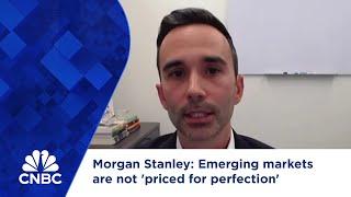 Morgan Stanley: Emerging markets are not 'priced for perfection'