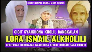 CICIT SYAIKHONA KHOLIL, LORA ISMAIL CERITAKAN KEDEKATAN MBAH KHOLIL BANGKALAN DENGAN PARA HABAIB