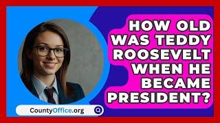 How Old Was Teddy Roosevelt When He Became President? - CountyOffice.org