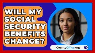 Will My Social Security Benefits Change? - CountyOffice.org