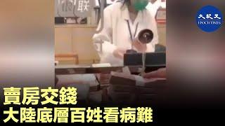 大陸底層百姓看病難。網友：賣了房子，來醫院交錢看病。| #香港大紀元新唐人聯合新聞頻道