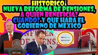 HISTORICO¡ NUEVA REFORMA DE PENSIONES, A QUIEN BENEFICIA?CUANDO? Y QUE HARÁ EL GOBIERNO DE MÉXICO