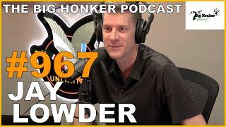 The Big Honker Podcast Episode #967: Jay Lowder