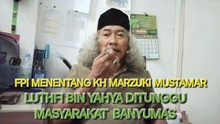 FPI Menentang KH MARZUKI MUSTAMAR. Luthfi bin Yahya ditunggu Masyarakat Banyumas.Haul Mbah Malik.