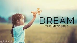 DREAM THE IMPOSSIBLE | Believe You Can Do It - Inspirational & Motivational Video