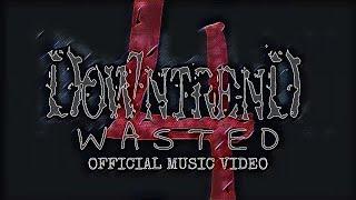 Downtrend - Wasted (Official Music Video)