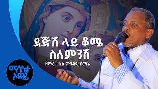 ደጅሽ ላይ ቆሜ ስለምንሽ | ዘማሪ ቀሲስ ምንዳዬ ብርሃኑ