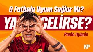 YA GELİRSE: Paulo Dybala - Galatasaray