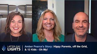 Hippy Parents, off the Grid, & 13 Kids - Oh My!  Amber Pearce's Story - Latter-Day Lights