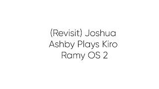 Joshua Ashby Plays Kiro Ramy Os 2 (Revisit)