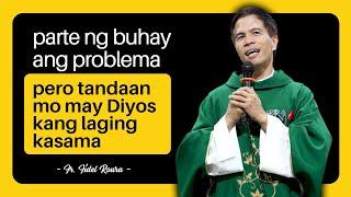 PARTE NG BUHAY ANG PROBLEMA || PERO MAY DIYOS KANG KASAMA || HOMILY || FATHER FIDEL ROURA