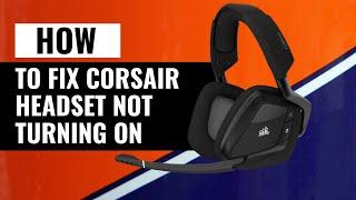 How To Fix Corsair Headset Not Turning ON | Quick Solutions