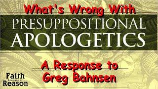 What's Wrong With Presuppositional Apologetics | A Response to Greg Bahnsen