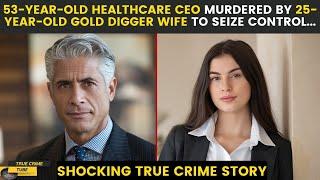 53 Year Old Healthcare CEO Murdered by 25 Year Old Gold Digger Wife to Seize Control of His Empire